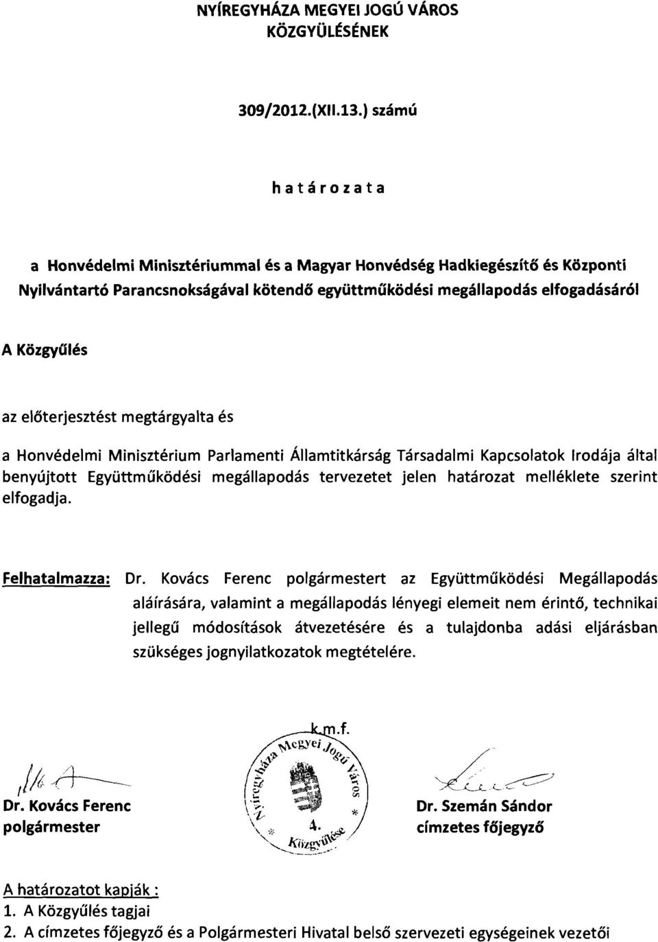 előterjesztést megtárgyalta és a Honvédelmi Minisztérium Parlamenti Államtitkárság Társadalmi Kapcsolatok Irodája által benyújtott Együttműködési megállapodás tervezetet jelen határozat mellékiete