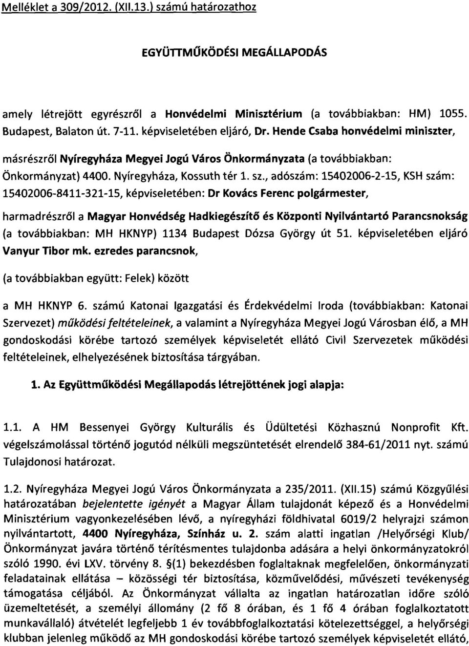 , adószám: 15402006-2-15, KSH szám: 15402006-8411-321-15, képviseletében: Dr Kovács Ferenc polgármester, harmadrészről a Magyar Honvédség Hadkiegészítő és Központi Nyilvántartó Parancsnokság (a