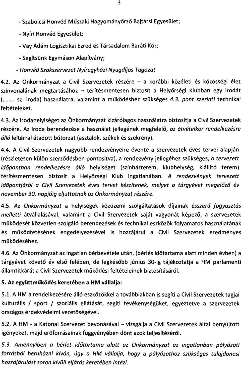 Az Önkormányzat a Civil Szervezetek részére - a korábbi közéleti és közösségi élet színvonalának megtartásához - térítésmentesen biztosít a Helyőrségi Klubban egy irodát (... sz. iroda) használatra, valamint a működéshez szükséges 4.