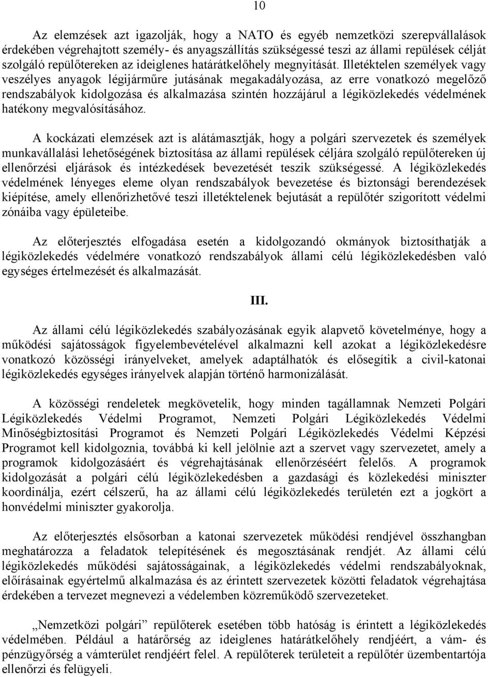 Illetéktelen személyek vagy veszélyes anyagok légijárműre jutásának megakadályozása, az erre vonatkozó megelőző rendszabályok kidolgozása és alkalmazása szintén hozzájárul a légiközlekedés védelmének