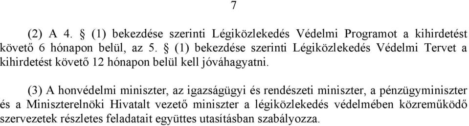 (3) A honvédelmi miniszter, az igazságügyi és rendészeti miniszter, a pénzügyminiszter és a Miniszterelnöki