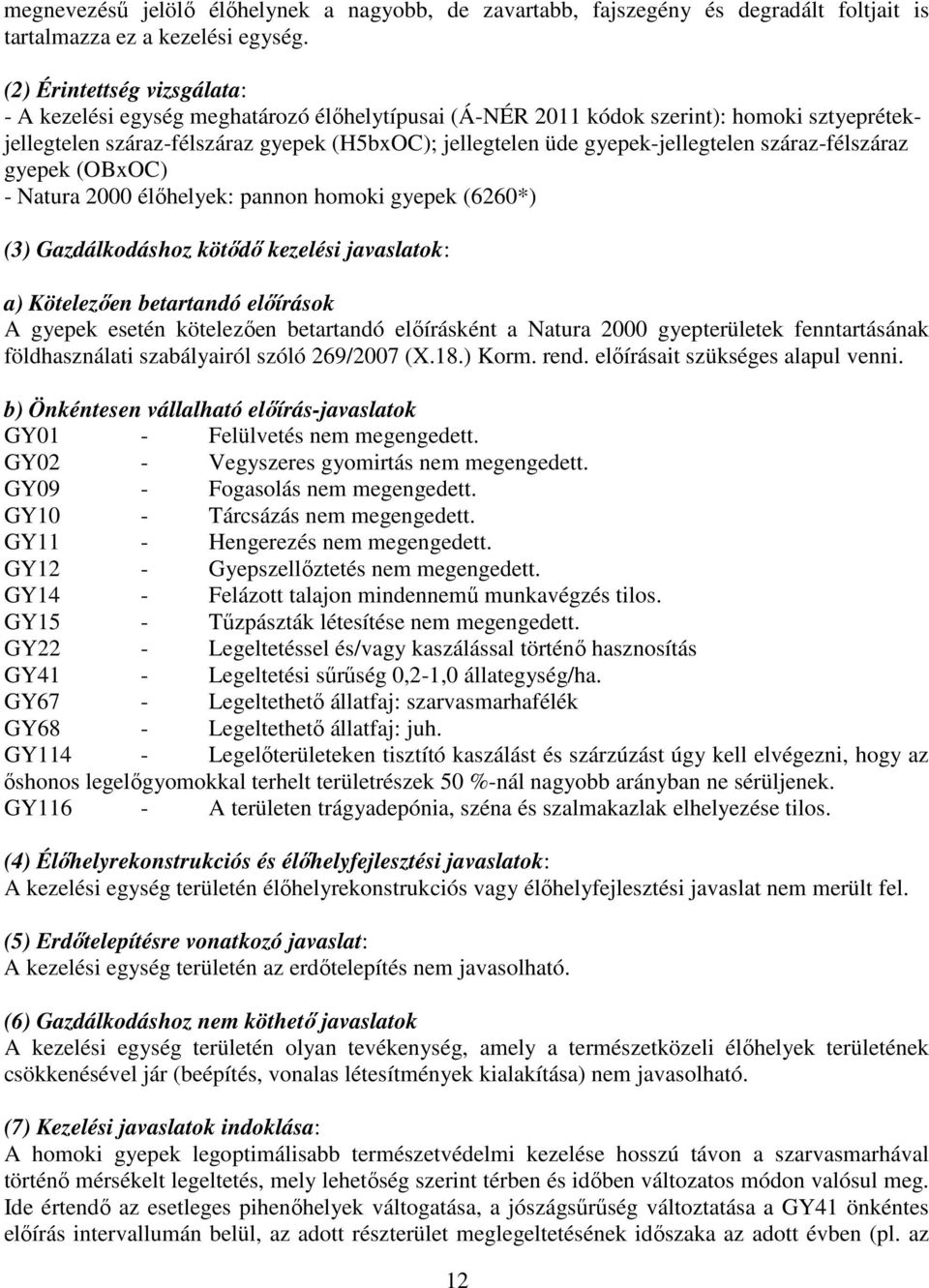 gyepek-jellegtelen száraz-félszáraz gyepek (OBxOC) - Natura 2000 élőhelyek: pannon homoki gyepek (6260*) (3) Gazdálkodáshoz kötődő kezelési javaslatok: a) Kötelezően betartandó előírások A gyepek