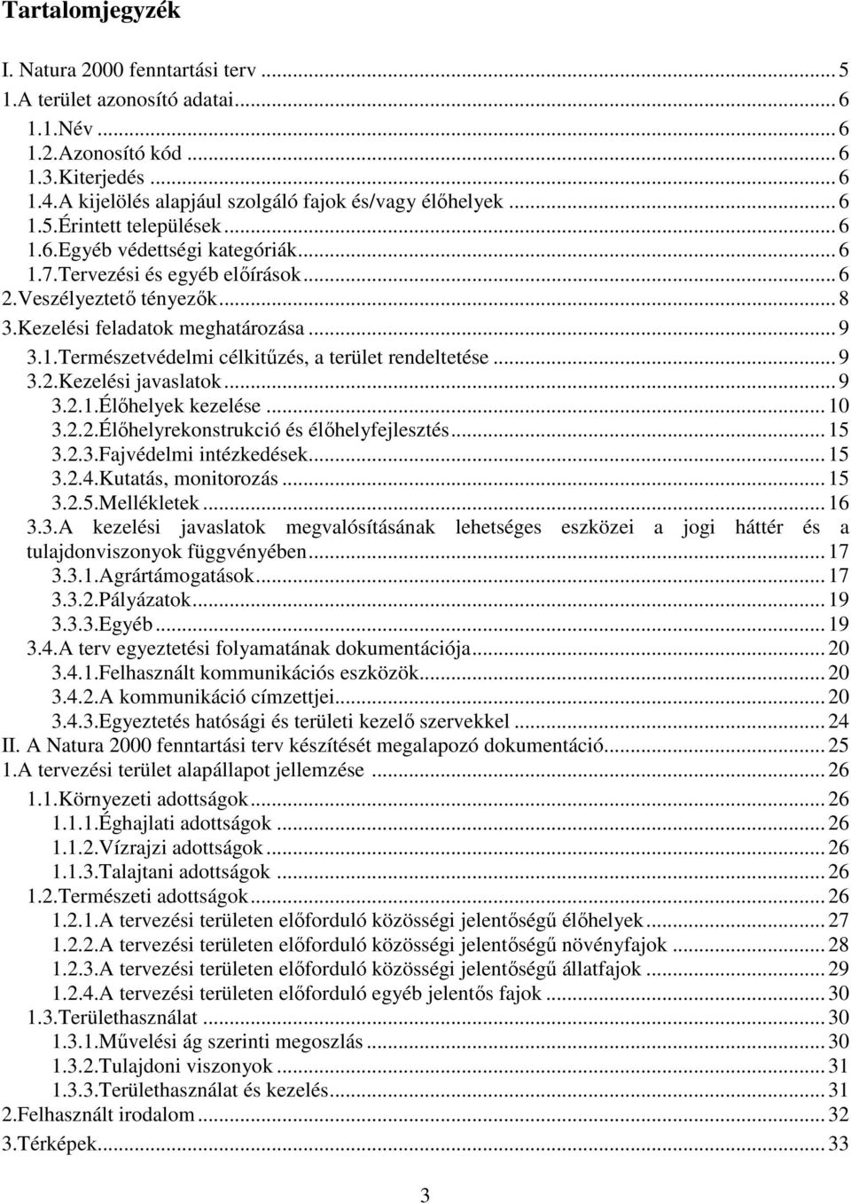 Kezelési feladatok meghatározása... 9 3.1.Természetvédelmi célkitűzés, a terület rendeltetése... 9 3.2.Kezelési javaslatok... 9 3.2.1.Élőhelyek kezelése... 10 3.2.2.Élőhelyrekonstrukció és élőhelyfejlesztés.