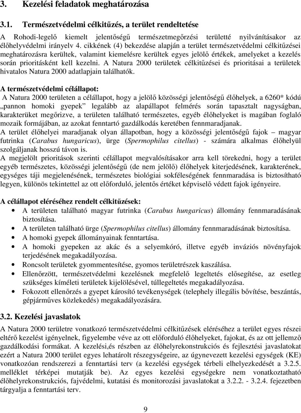 cikkének (4) bekezdése alapján a terület természetvédelmi célkitűzései meghatározásra kerültek, valamint kiemelésre kerültek egyes jelölő értékek, amelyeket a kezelés során prioritásként kell kezelni.