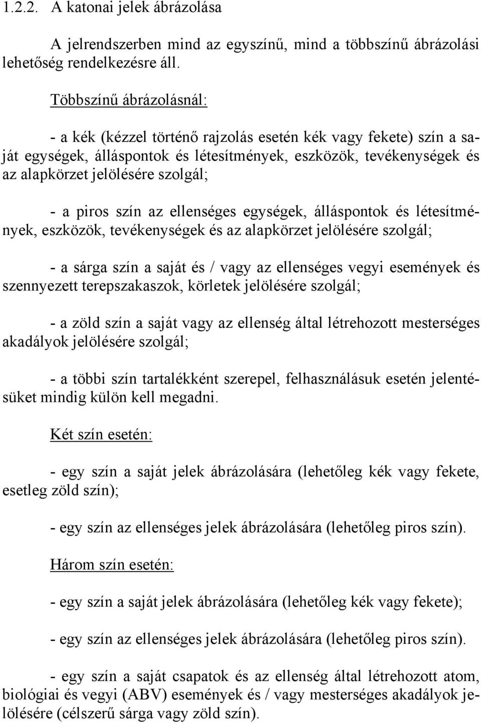 piros szín az ellenséges egységek, álláspontok és létesítmények, eszközök, tevékenységek és az alapkörzet jelölésére szolgál; - a sárga szín a saját és / vagy az ellenséges vegyi események és