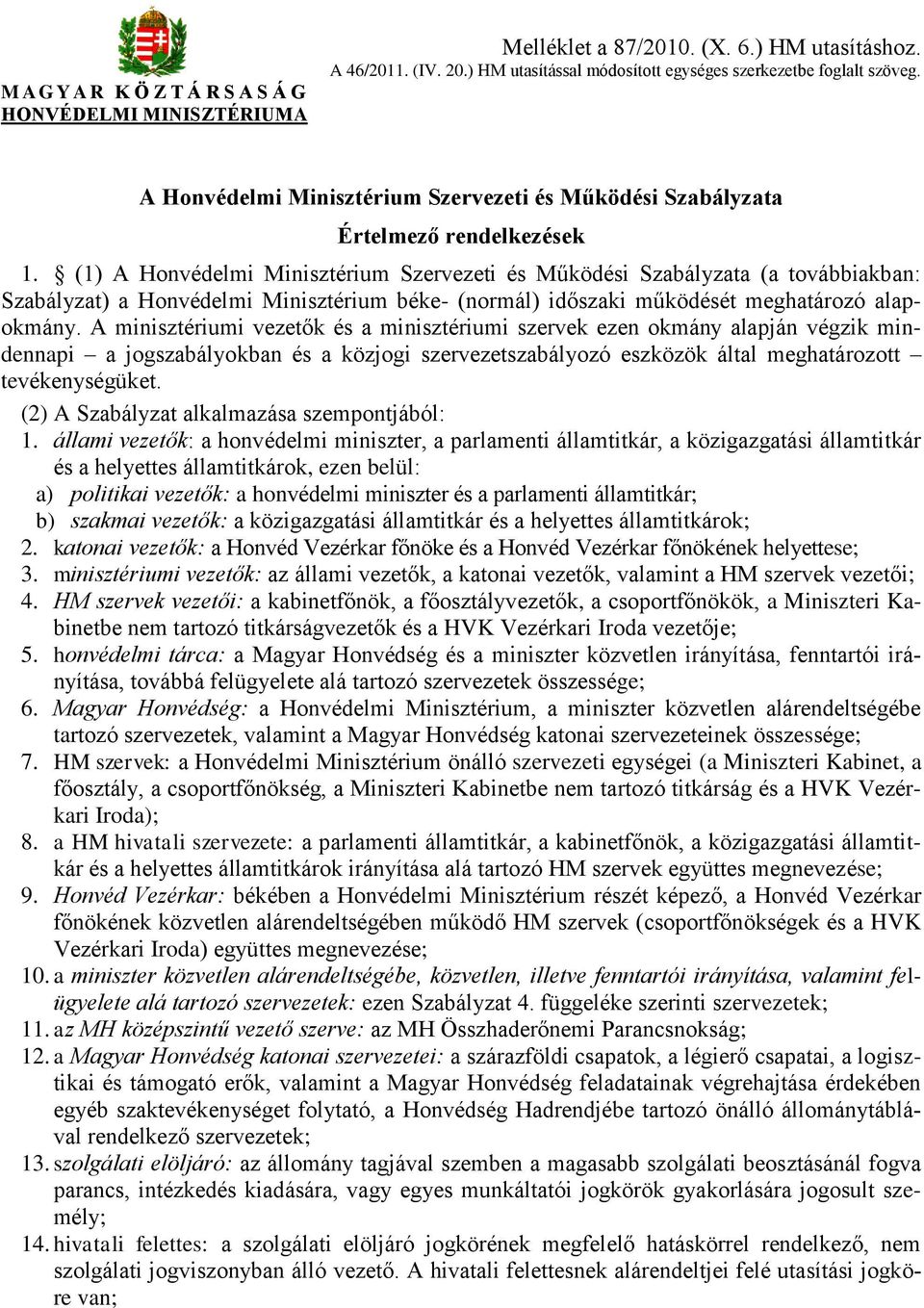 (1) A Honvédelmi Minisztérium Szervezeti és Működési Szabályzata (a továbbiakban: Szabályzat) a Honvédelmi Minisztérium béke- (normál) időszaki működését meghatározó alapokmány.