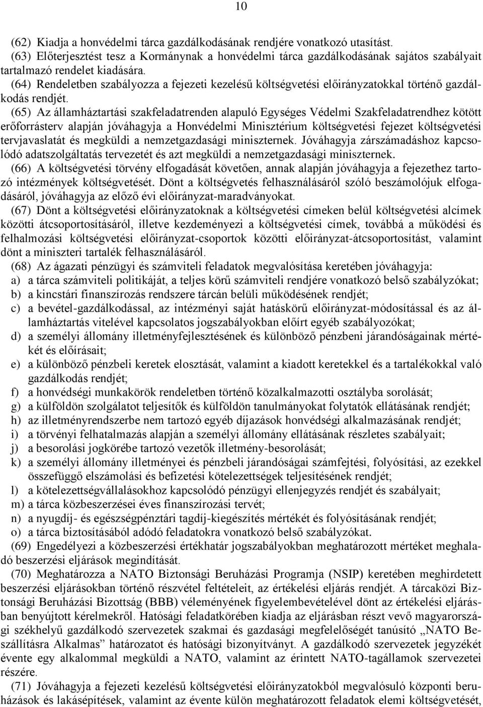 (64) Rendeletben szabályozza a fejezeti kezelésű költségvetési előirányzatokkal történő gazdálkodás rendjét.