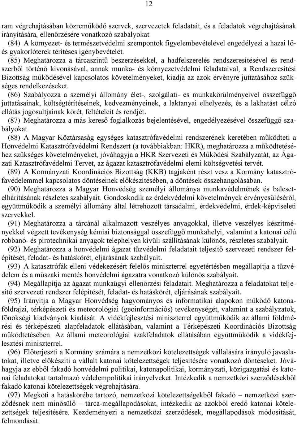 (85) Meghatározza a tárcaszintű beszerzésekkel, a hadfelszerelés rendszeresítésével és rendszerből történő kivonásával, annak munka- és környezetvédelmi feladataival, a Rendszeresítési Bizottság