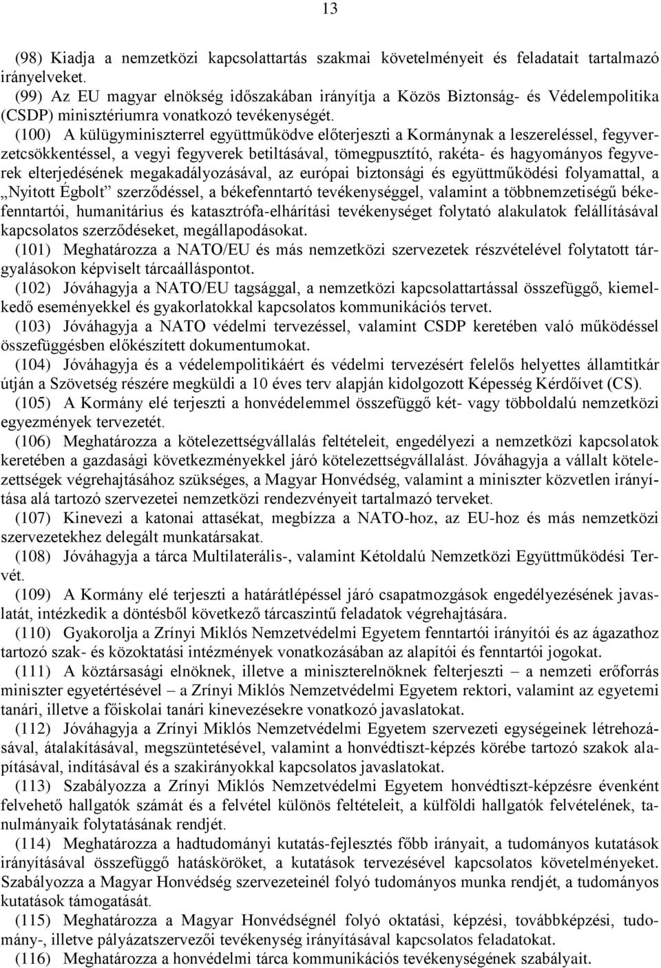 (100) A külügyminiszterrel együttműködve előterjeszti a Kormánynak a leszereléssel, fegyverzetcsökkentéssel, a vegyi fegyverek betiltásával, tömegpusztító, rakéta- és hagyományos fegyverek