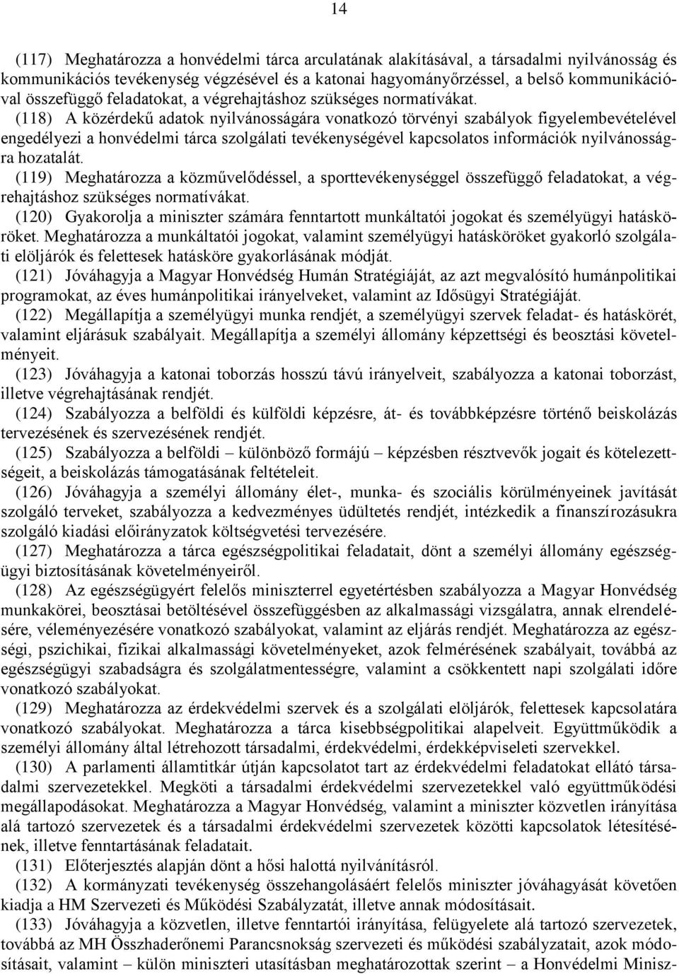 (118) A közérdekű adatok nyilvánosságára vonatkozó törvényi szabályok figyelembevételével engedélyezi a honvédelmi tárca szolgálati tevékenységével kapcsolatos információk nyilvánosságra hozatalát.