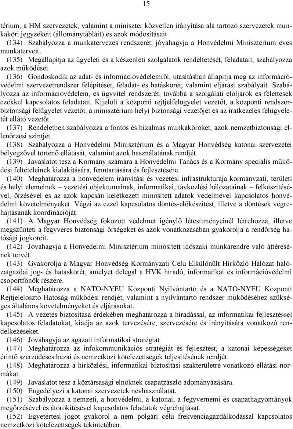 (135) Megállapítja az ügyeleti és a készenléti szolgálatok rendeltetését, feladatait, szabályozza azok működését.