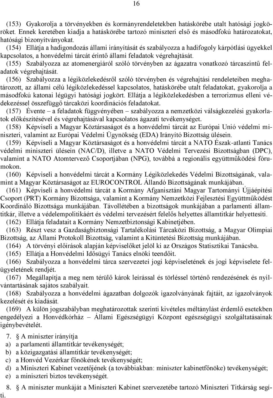 (154) Ellátja a hadigondozás állami irányítását és szabályozza a hadifogoly kárpótlási ügyekkel kapcsolatos, a honvédelmi tárcát érintő állami feladatok végrehajtását.