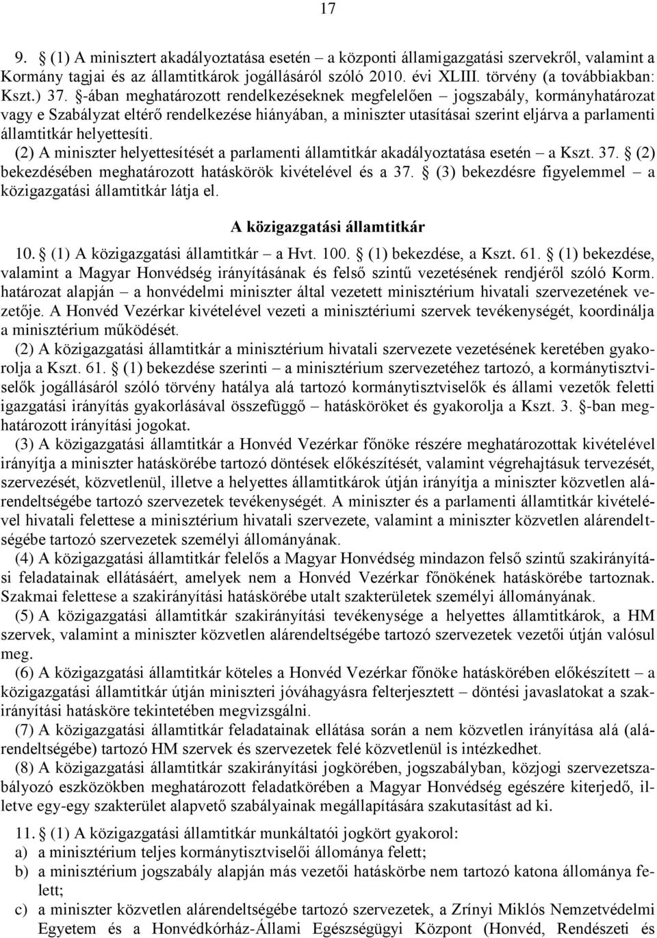 helyettesíti. (2) A miniszter helyettesítését a parlamenti államtitkár akadályoztatása esetén a Kszt. 37. (2) bekezdésében meghatározott hatáskörök kivételével és a 37.