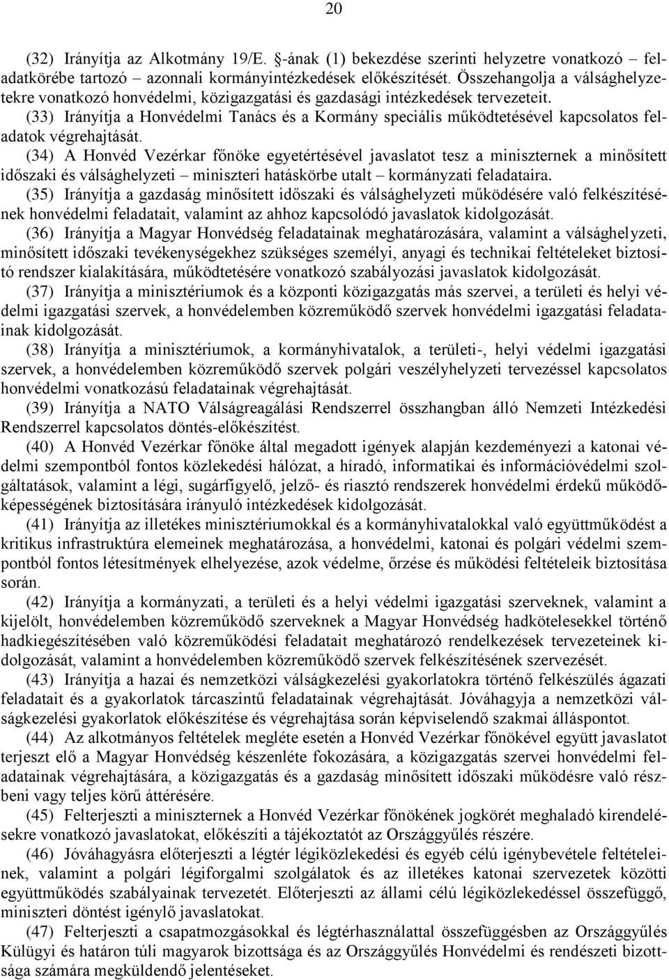 (33) Irányítja a Honvédelmi Tanács és a Kormány speciális működtetésével kapcsolatos feladatok végrehajtását.