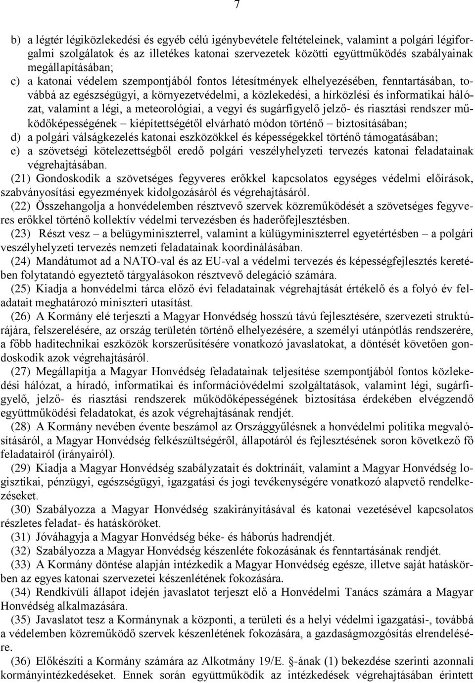 hálózat, valamint a légi, a meteorológiai, a vegyi és sugárfigyelő jelző- és riasztási rendszer működőképességének kiépítettségétől elvárható módon történő biztosításában; d) a polgári válságkezelés