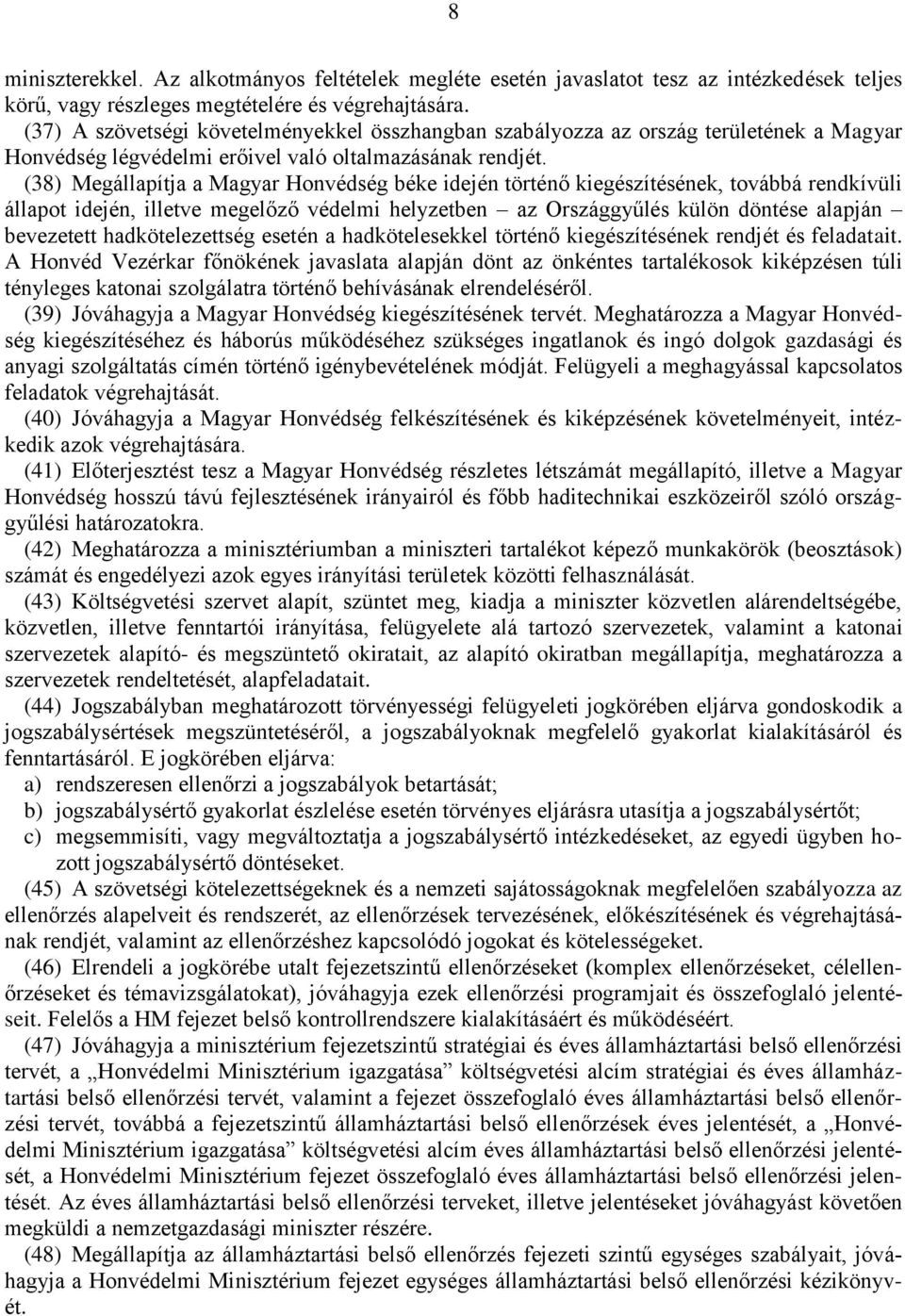 (38) Megállapítja a Magyar Honvédség béke idején történő kiegészítésének, továbbá rendkívüli állapot idején, illetve megelőző védelmi helyzetben az Országgyűlés külön döntése alapján bevezetett