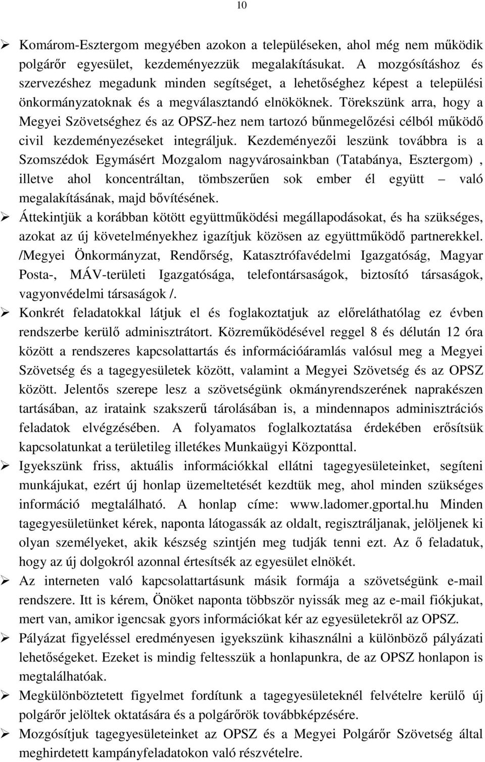 Törekszünk arra, hogy a Megyei Szövetséghez és az OPSZ-hez nem tartozó bőnmegelızési célból mőködı civil kezdeményezéseket integráljuk.