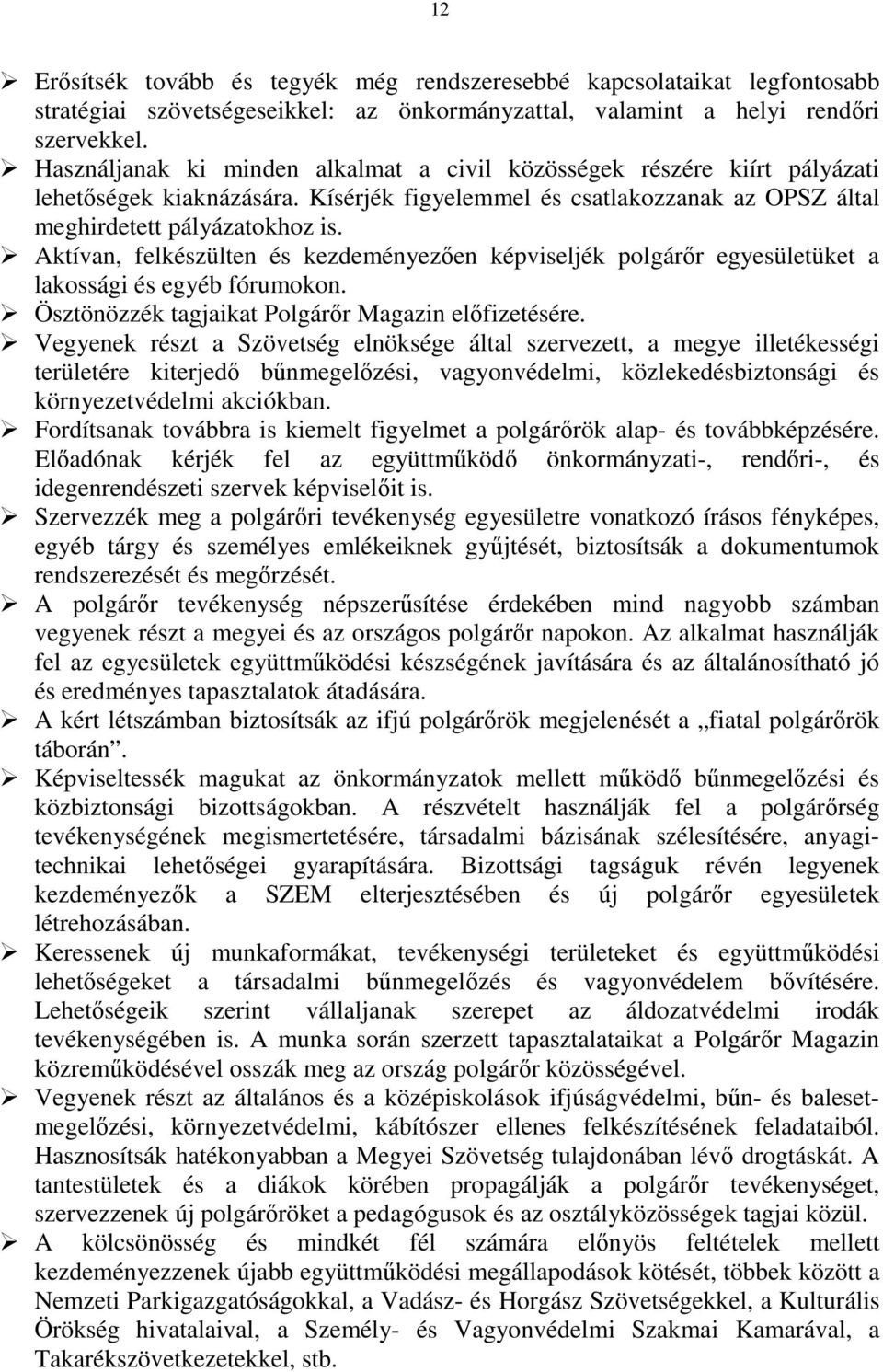 Aktívan, felkészülten és kezdeményezıen képviseljék polgárır egyesületüket a lakossági és egyéb fórumokon. Ösztönözzék tagjaikat Polgárır Magazin elıfizetésére.