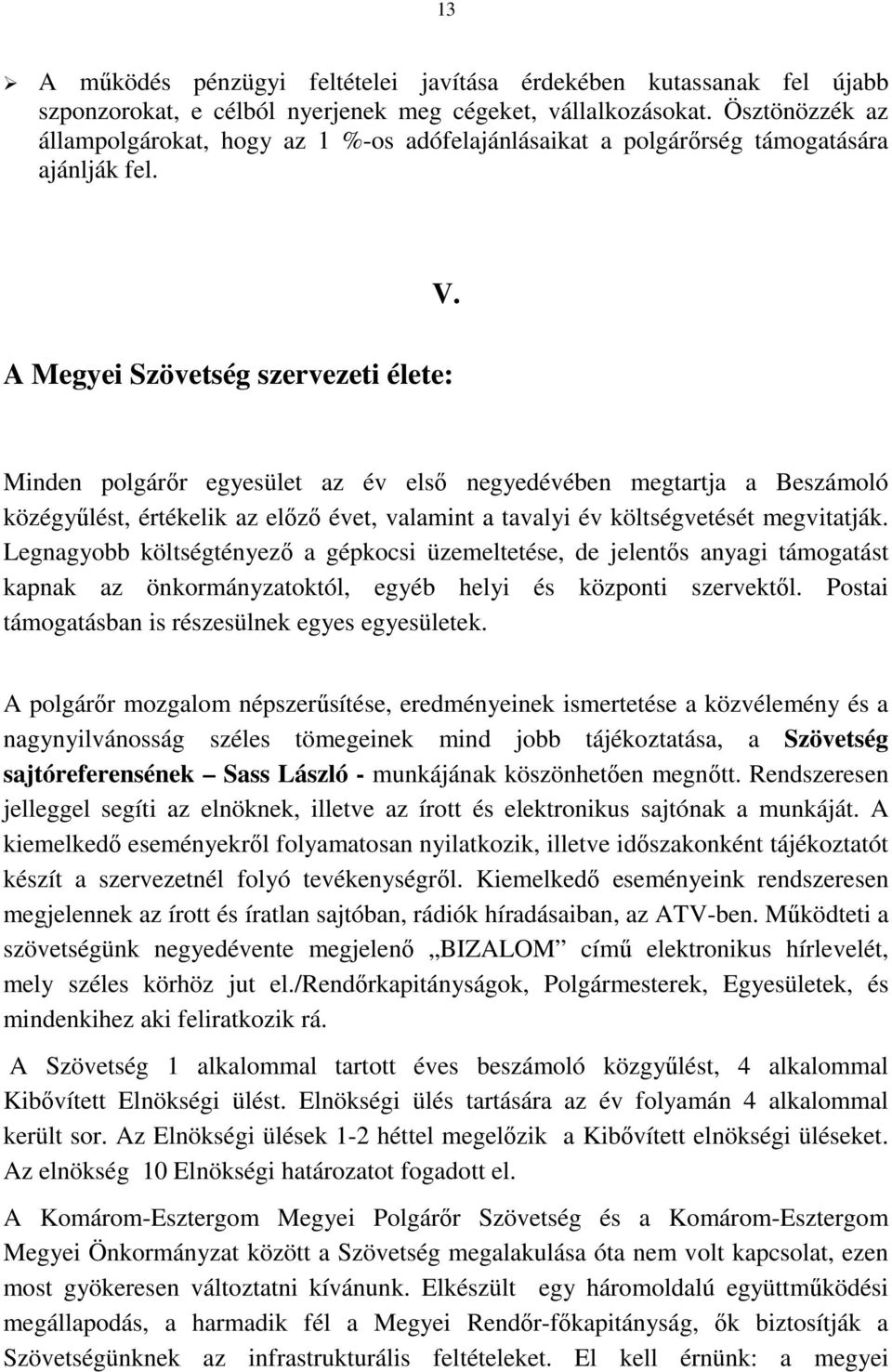 A Megyei Szövetség szervezeti élete: Minden polgárır egyesület az év elsı negyedévében megtartja a Beszámoló közégyőlést, értékelik az elızı évet, valamint a tavalyi év költségvetését megvitatják.