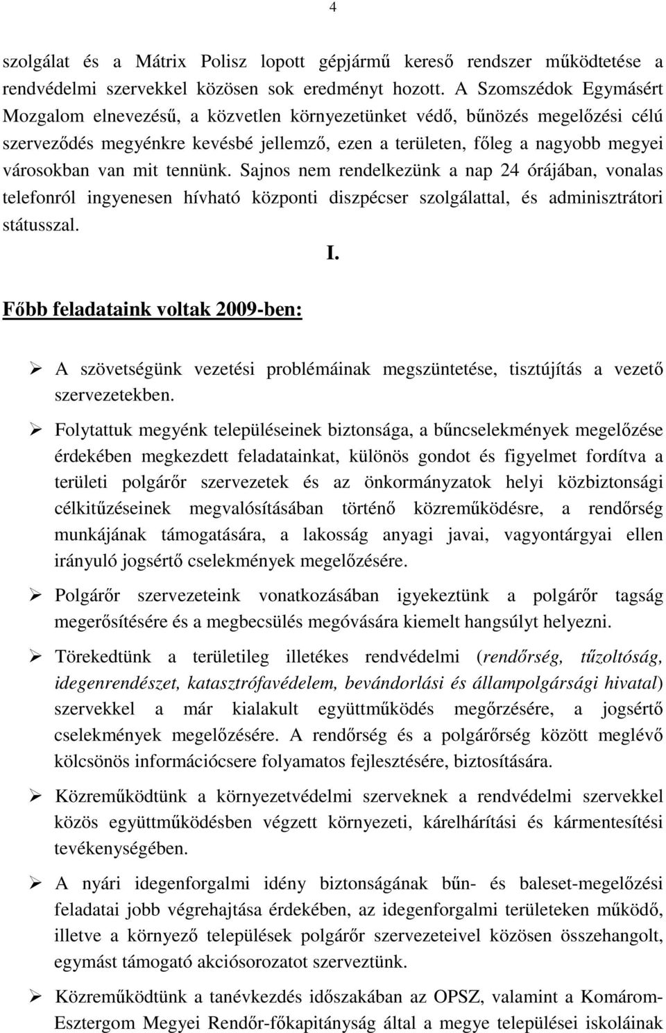 mit tennünk. Sajnos nem rendelkezünk a nap 24 órájában, vonalas telefonról ingyenesen hívható központi diszpécser szolgálattal, és adminisztrátori státusszal. I.