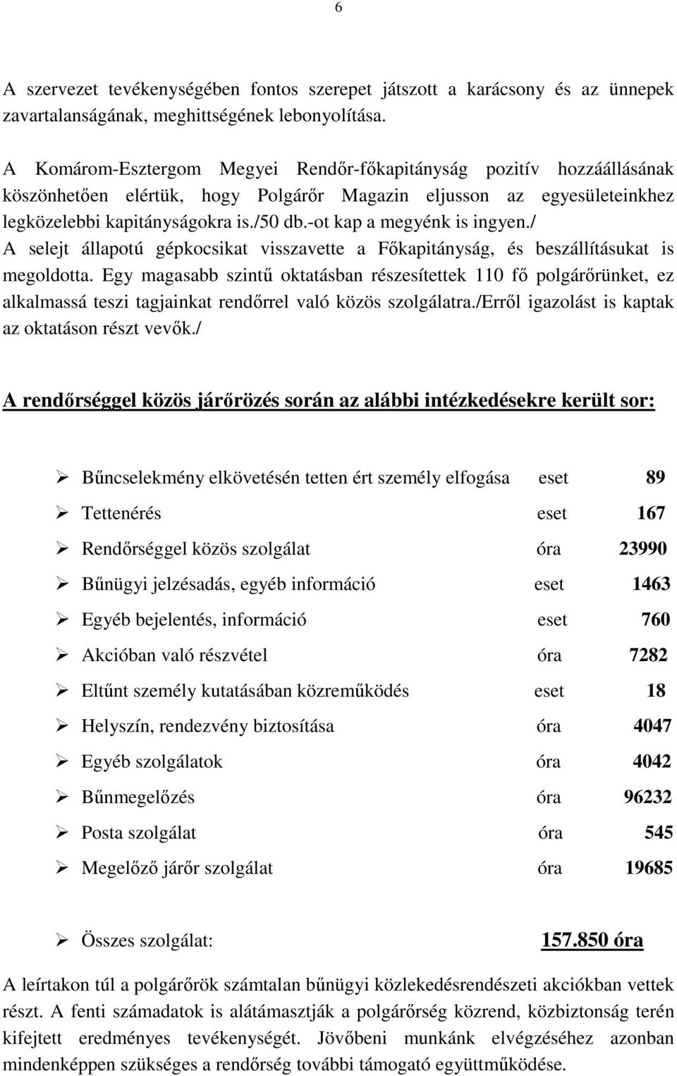 -ot kap a megyénk is ingyen./ A selejt állapotú gépkocsikat visszavette a Fıkapitányság, és beszállításukat is megoldotta.