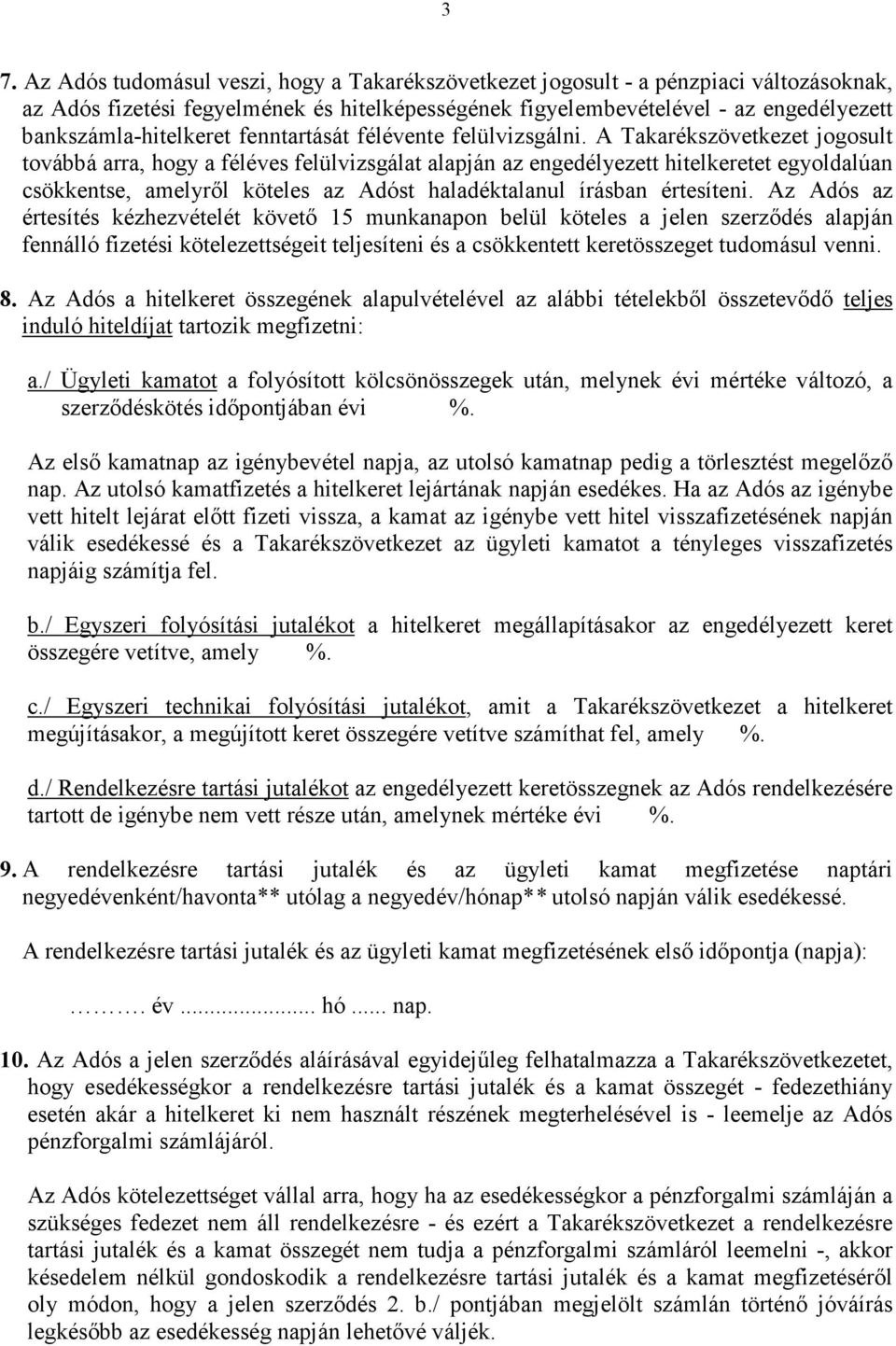 A Takarékszövetkezet jogosult továbbá arra, hogy a féléves felülvizsgálat alapján az engedélyezett hitelkeretet egyoldalúan csökkentse, amelyről köteles az Adóst haladéktalanul írásban értesíteni.