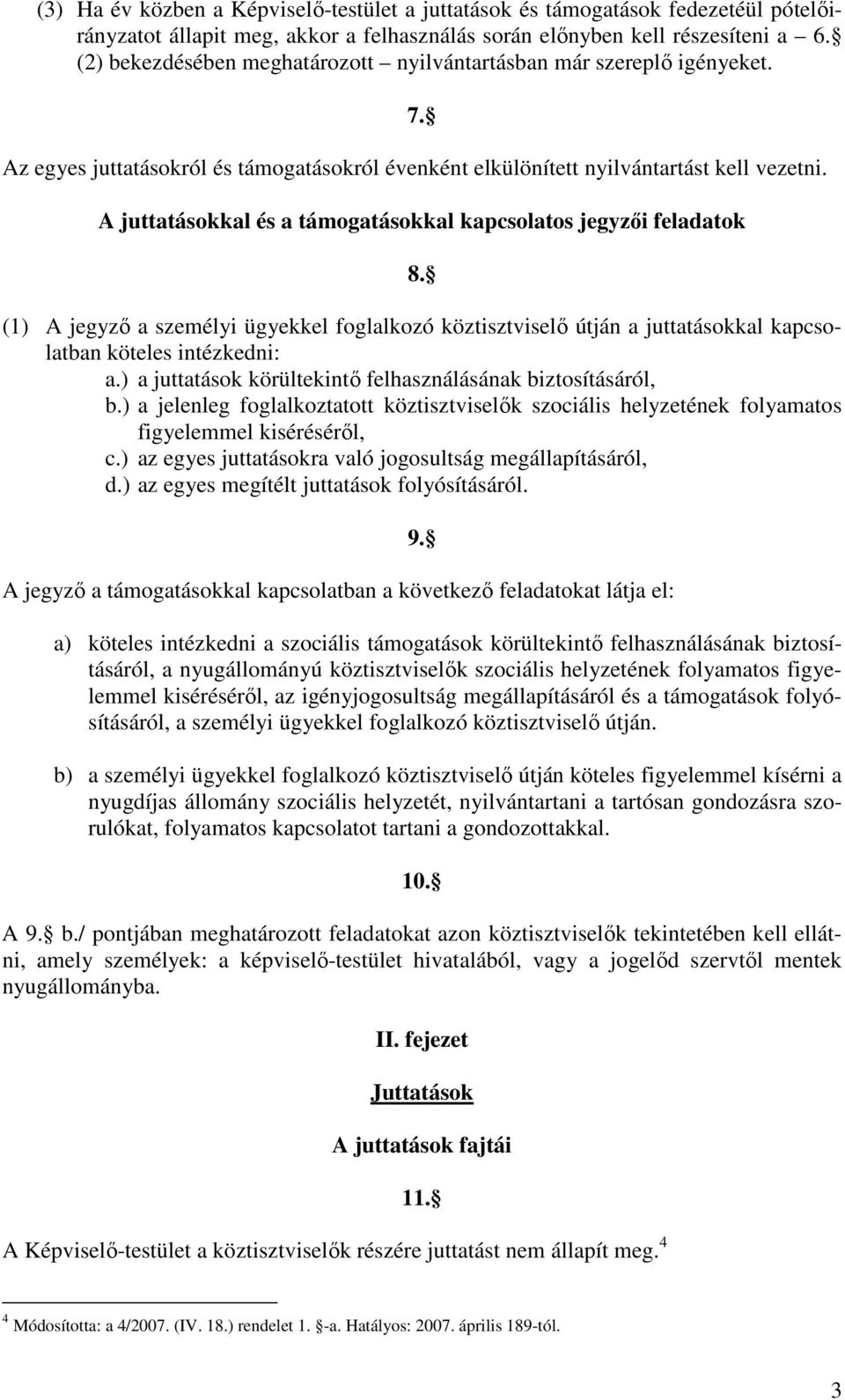 A juttatásokkal és a támogatásokkal kapcsolatos jegyzıi feladatok 8. (1) A jegyzı a személyi ügyekkel foglalkozó köztisztviselı útján a juttatásokkal kapcsolatban köteles intézkedni: a.