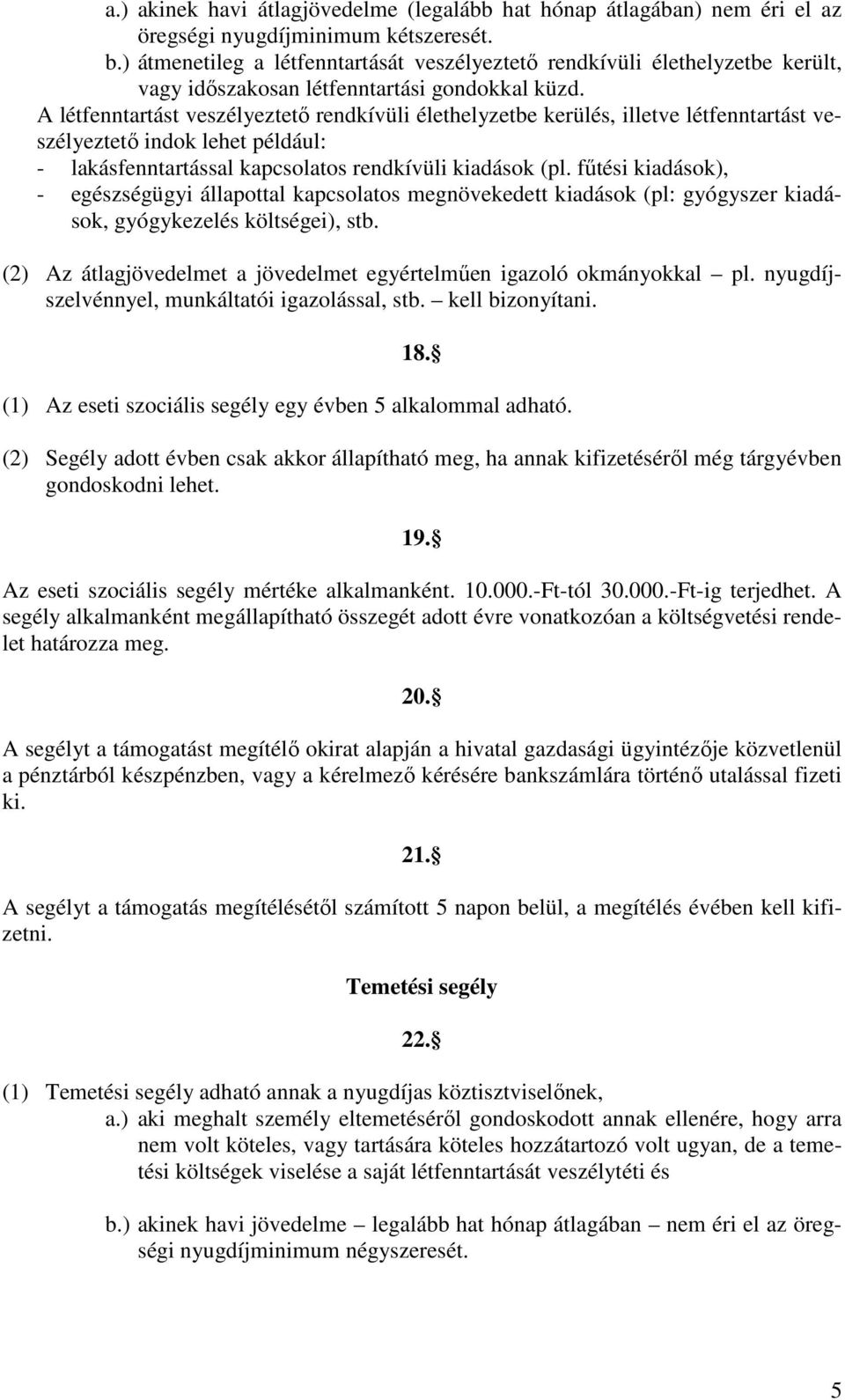 A létfenntartást veszélyeztetı rendkívüli élethelyzetbe kerülés, illetve létfenntartást veszélyeztetı indok lehet például: - lakásfenntartással kapcsolatos rendkívüli kiadások (pl.