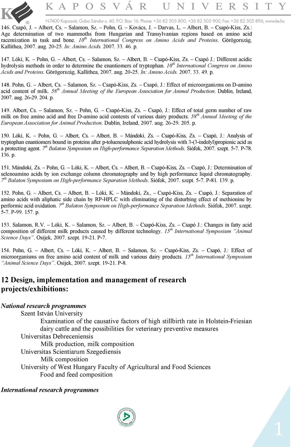 Görögország, Kallithea, 2007. aug. 20-25. In: Amino Acids. 2007. 33. 46. p. 147. Lóki, K. Pohn, G. Albert, Cs. Salamon, Sz. Albert, B. Csapó-Kiss, Zs. Csapó J.