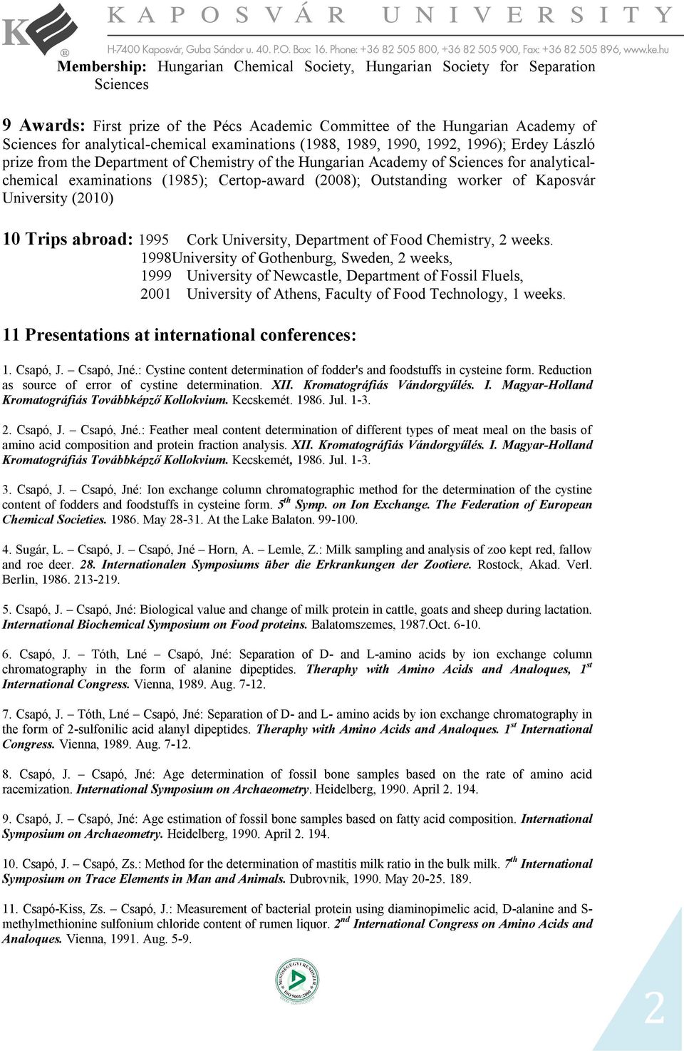 Outstanding worker of Kaposvár University (2010) 10 Trips abroad: 1995 Cork University, Department of Food Chemistry, 2 weeks.