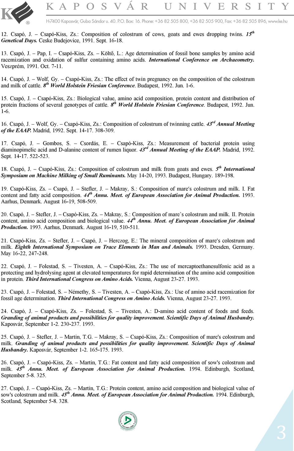 Wolf, Gy. Csapó-Kiss, Zs.: The effect of twin pregnancy on the composition of the colostrum and milk of cattle. 8 th World Holstein Friesian Conference. Budapest, 1992. Jun. 1-6. 15. Csapó, J.