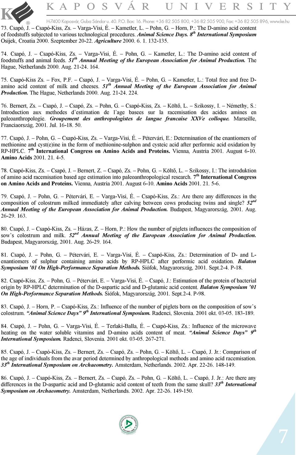 : The D-amino acid content of foodstuffs and animal feeds. 51 th Annual Meeting of the European Association for Animal Production. The Hague, Netherlands 2000. Aug. 21-24. 164. 75. Csapó-Kiss Zs.