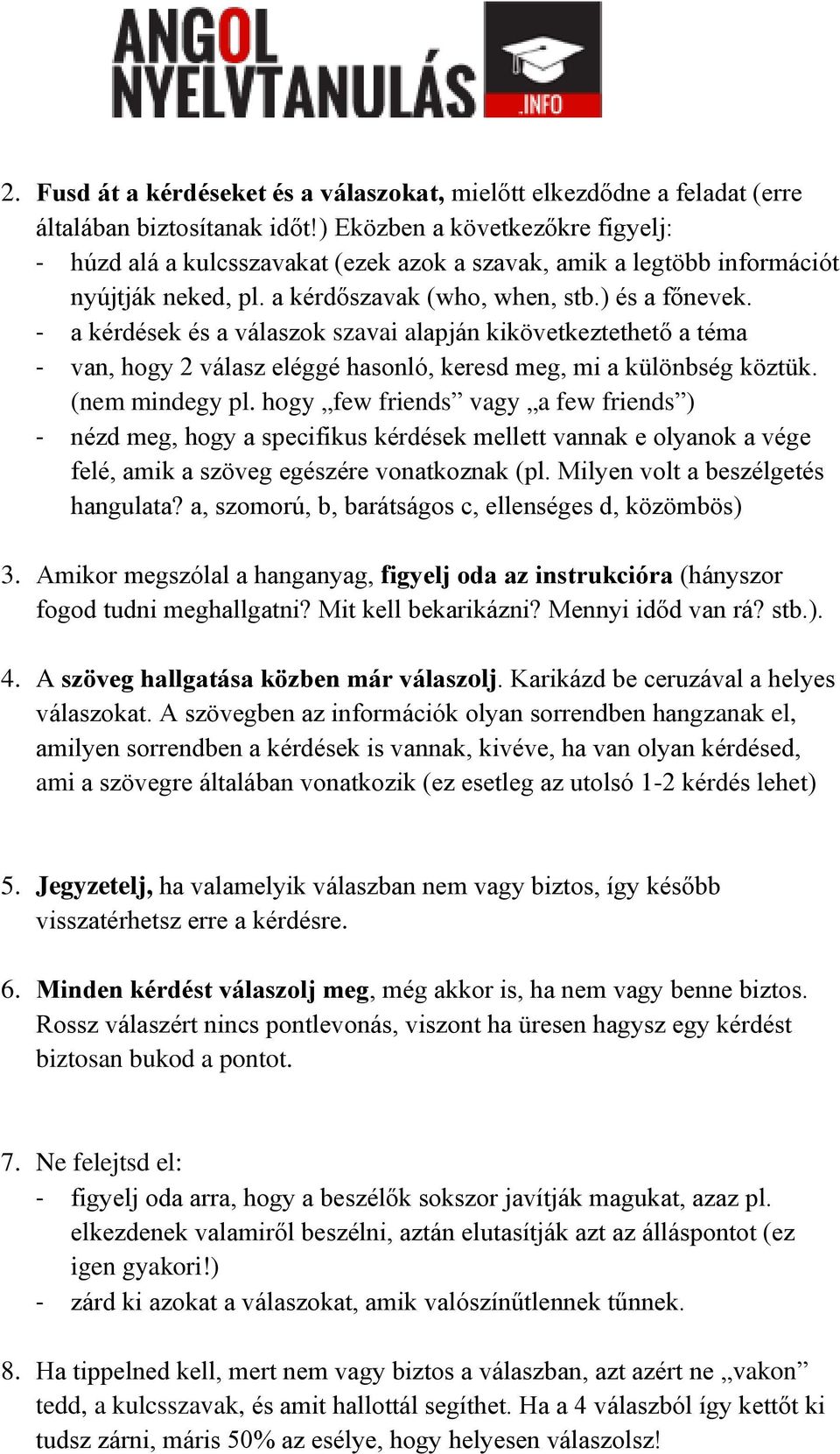 - a kérdések és a válaszok szavai alapján kikövetkeztethető a téma - van, hogy 2 válasz eléggé hasonló, keresd meg, mi a különbség köztük. (nem mindegy pl.