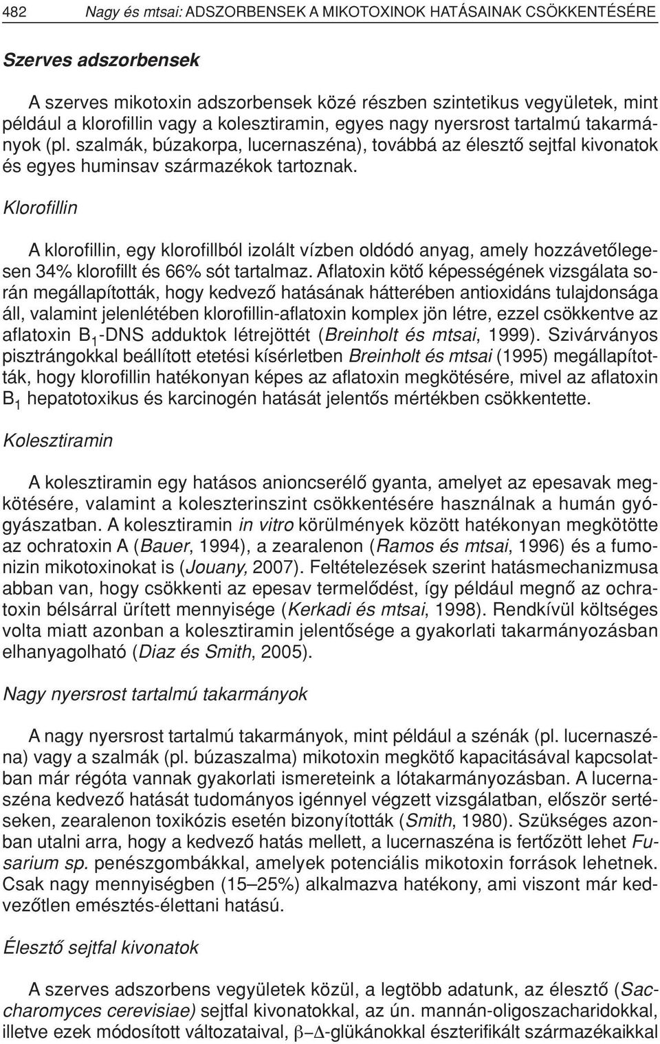 Klorofillin A klorofillin, egy klorofillból izolált vízben oldódó anyag, amely hozzávetôlegesen 34% klorofillt és 66% sót tartalmaz.