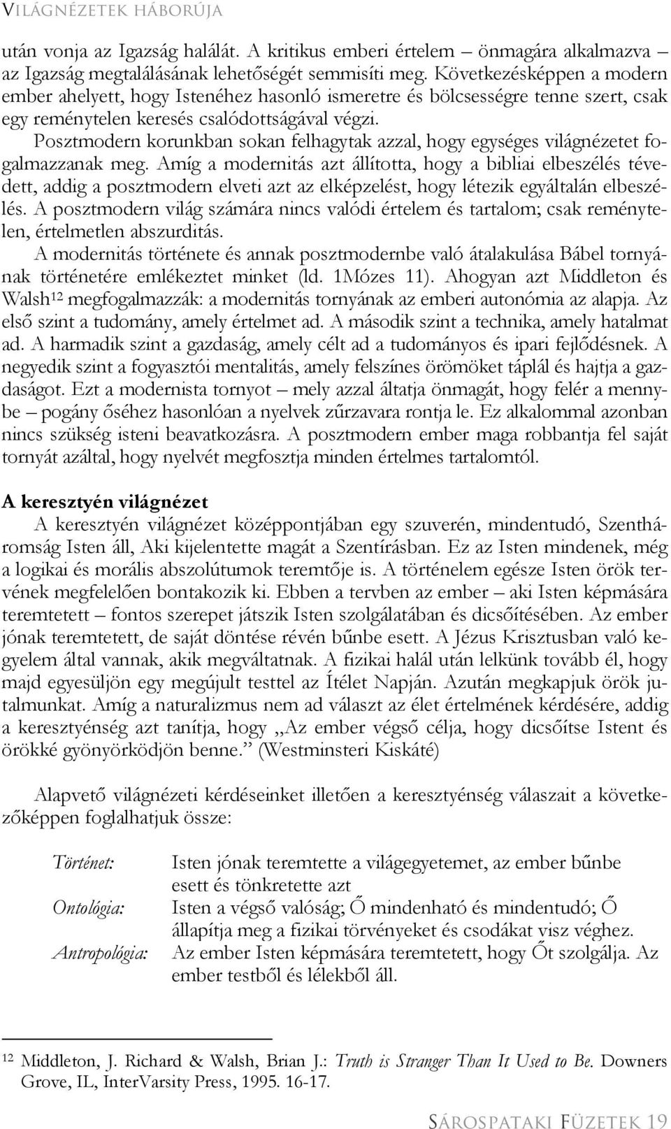 Posztmodern korunkban sokan felhagytak azzal, hogy egységes világnézetet fogalmazzanak meg.