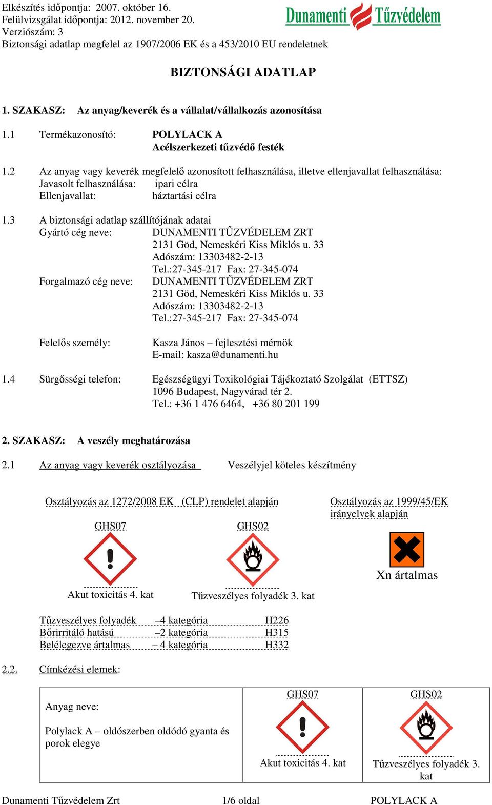 3 A biztonsági adatlap szállítójának adatai Gyártó cég neve: DUNAMENTI TŰZVÉDELEM ZRT 2131 Göd, Nemeskéri Kiss Miklós u. 33 Adószám: 13303482-2-13 Tel.