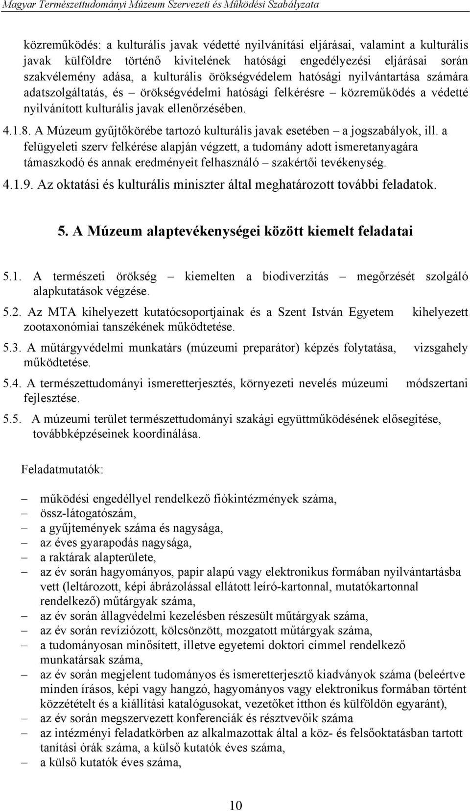 A Múzeum gyűjtőkörébe tartozó kulturális javak esetében a jogszabályok, ill.