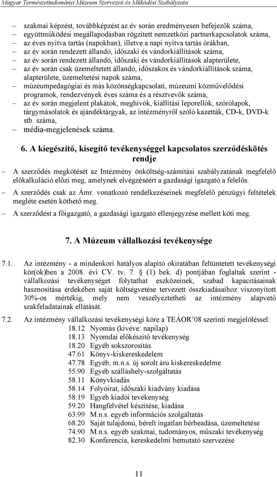 állandó, időszakos és vándorkiállítások száma, alapterülete, üzemeltetési napok száma, múzeumpedagógiai és más közönségkapcsolati, múzeumi közművelődési programok, rendezvények éves száma és a