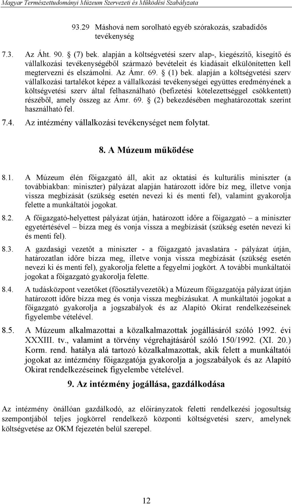 alapján a költségvetési szerv vállalkozási tartalékot képez a vállalkozási tevékenységei együttes eredményének a költségvetési szerv által felhasználható (befizetési kötelezettséggel csökkentett)