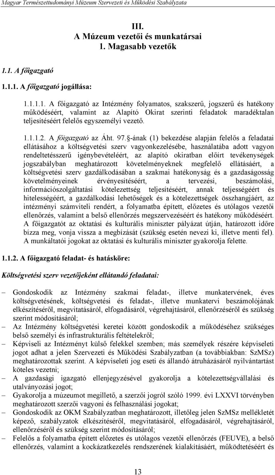 1. A főigazgató 1.1.1. A főigazgató jogállása: 1.1.1.1. A főigazgató az Intézmény folyamatos, szakszerű, jogszerű és hatékony működéséért, valamint az Alapító Okirat szerinti feladatok maradéktalan teljesítéséért felelős egyszemélyi vezető.