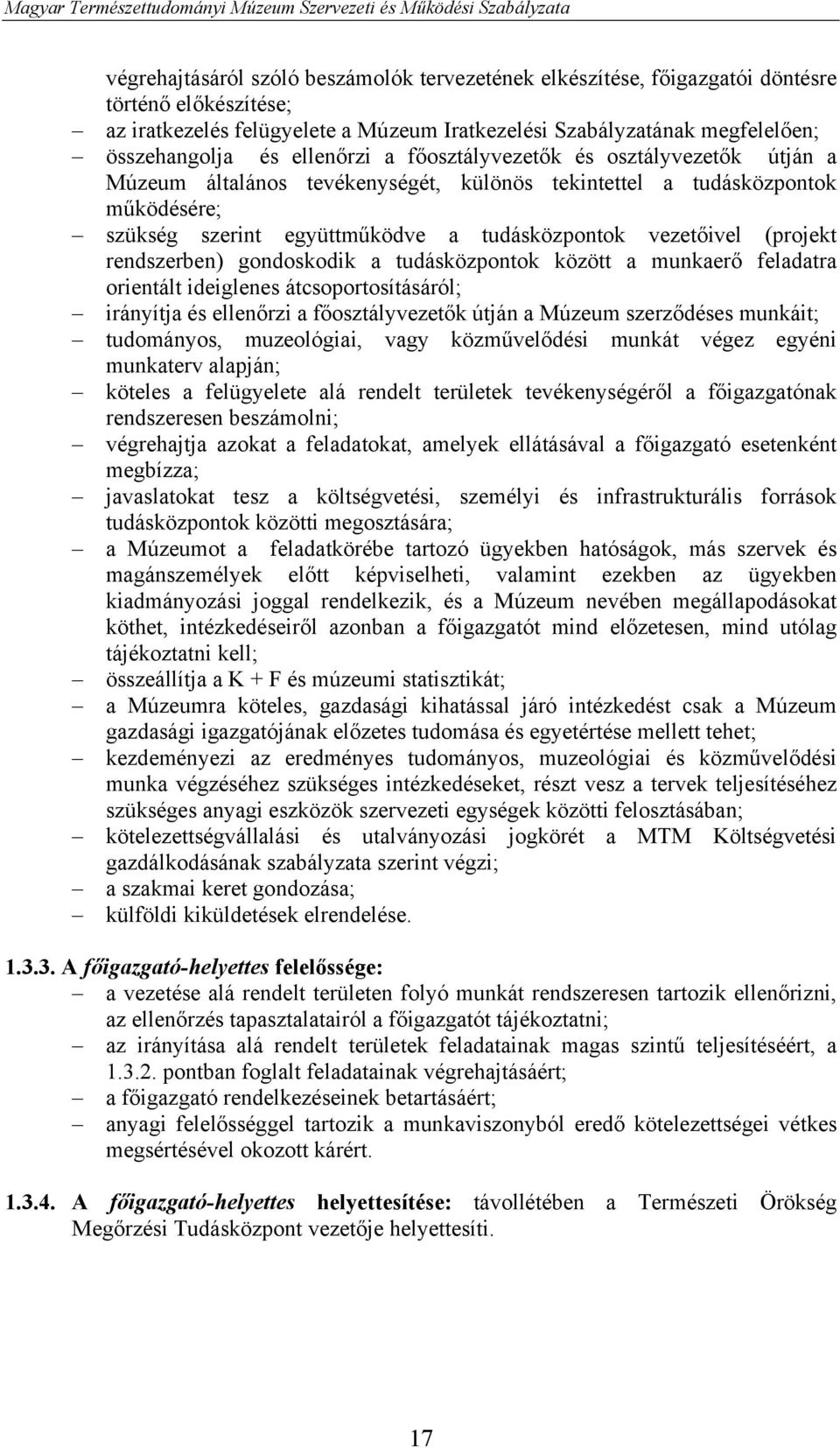 (projekt rendszerben) gondoskodik a tudásközpontok között a munkaerő feladatra orientált ideiglenes átcsoportosításáról; irányítja és ellenőrzi a főosztályvezetők útján a Múzeum szerződéses munkáit;