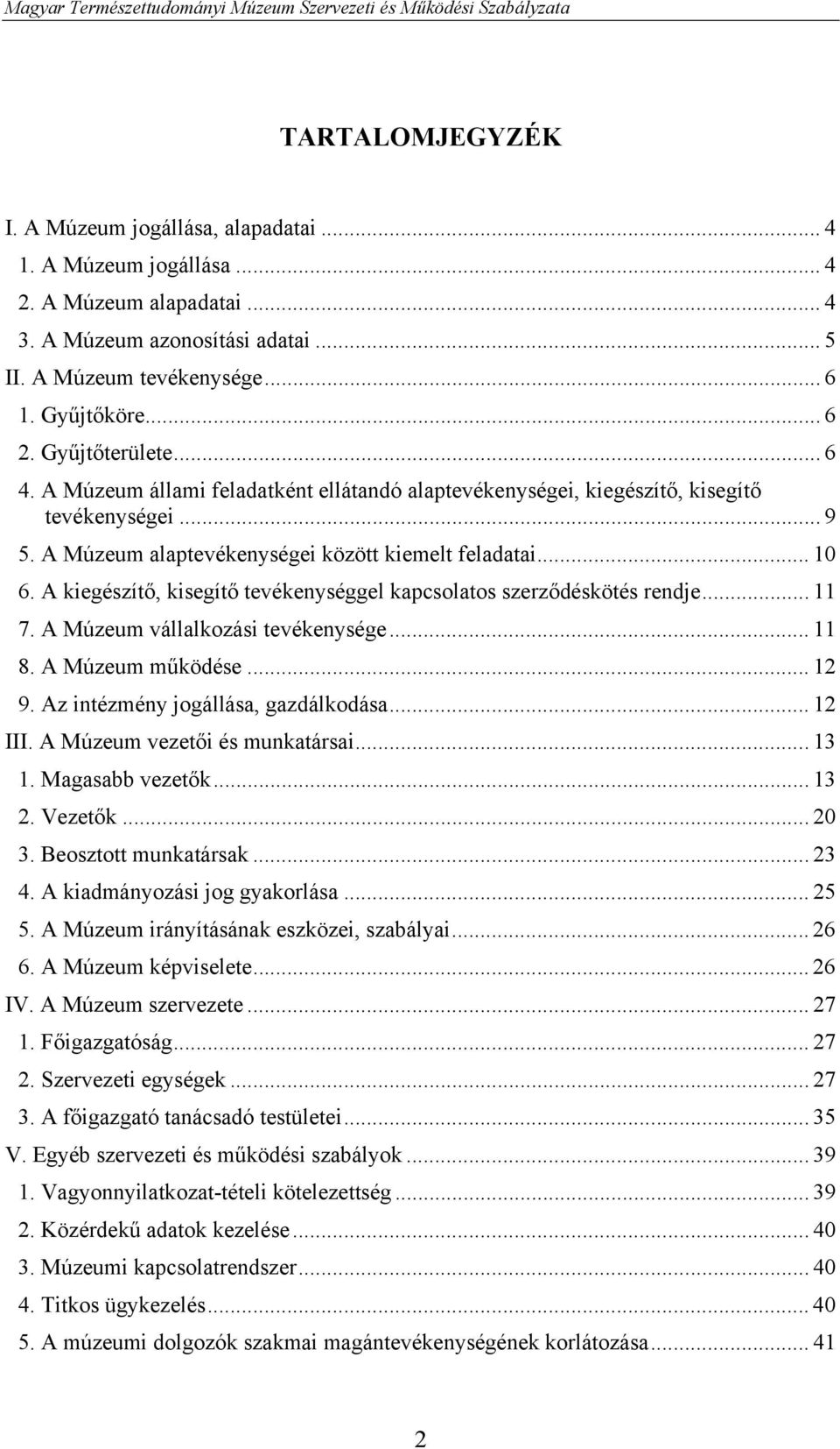 A kiegészítő, kisegítő tevékenységgel kapcsolatos szerződéskötés rendje... 11 7. A Múzeum vállalkozási tevékenysége... 11 8. A Múzeum működése... 12 9. Az intézmény jogállása, gazdálkodása... 12 III.