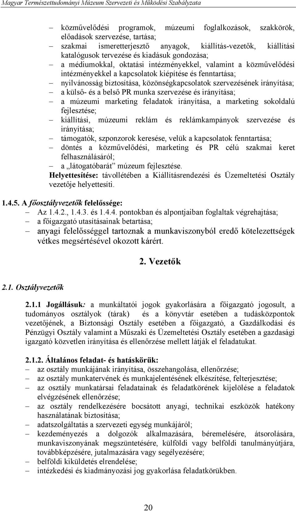 külső- és a belső PR munka szervezése és irányítása; a múzeumi marketing feladatok irányítása, a marketing sokoldalú fejlesztése; kiállítási, múzeumi reklám és reklámkampányok szervezése és