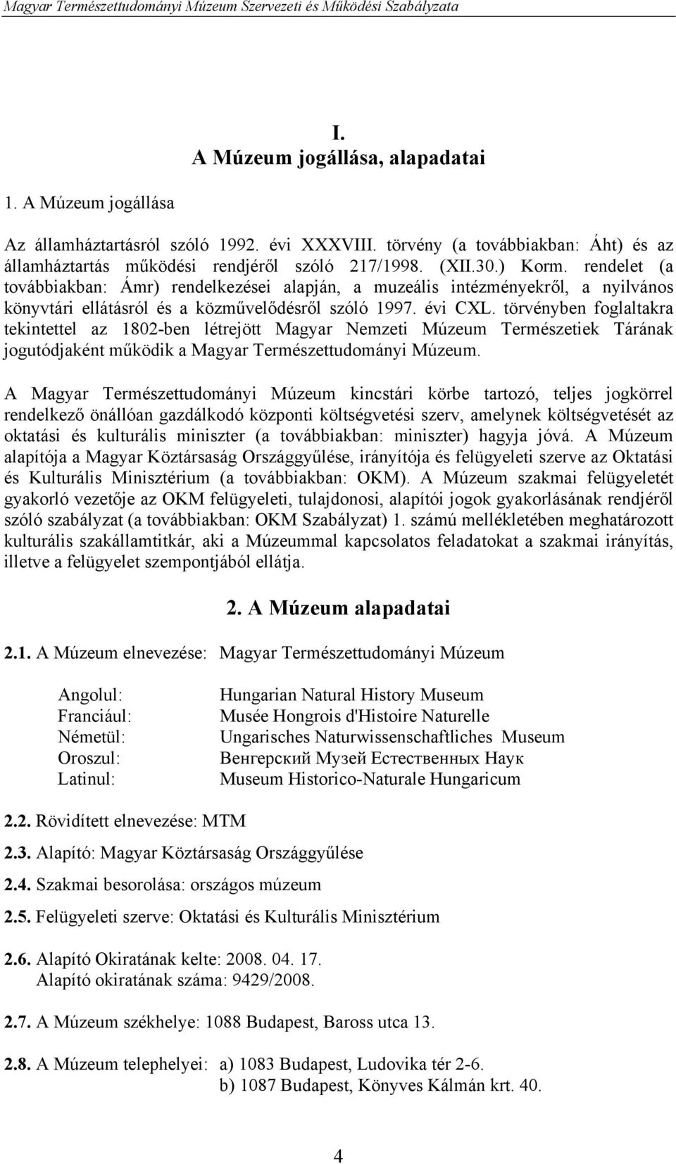 törvényben foglaltakra tekintettel az 1802-ben létrejött Magyar Nemzeti Múzeum Természetiek Tárának jogutódjaként működik a Magyar Természettudományi Múzeum.