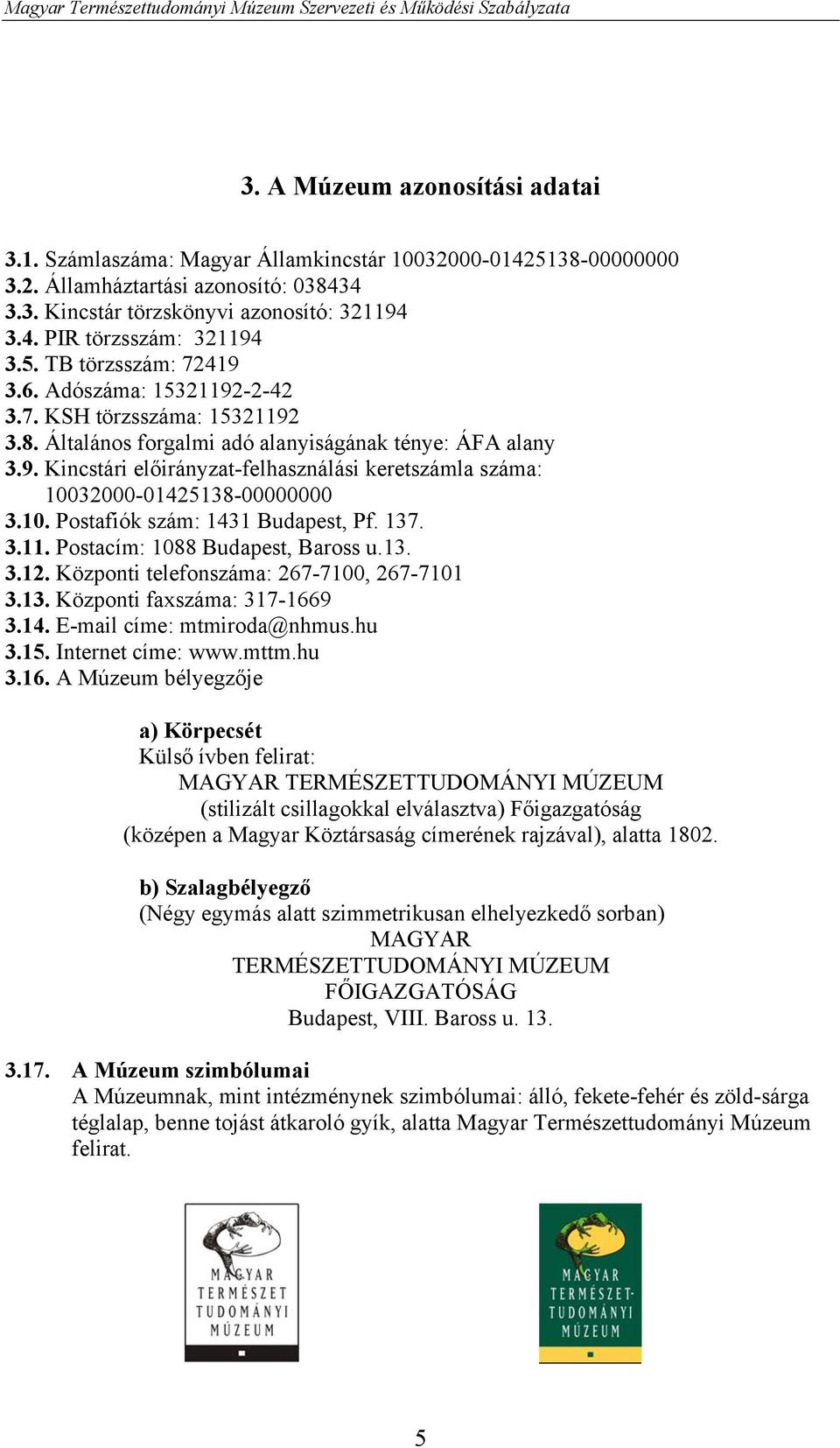 10. Postafiók szám: 1431 Budapest, Pf. 137. 3.11. Postacím: 1088 Budapest, Baross u.13. 3.12. Központi telefonszáma: 267-7100, 267-7101 3.13. Központi faxszáma: 317-1669 3.14. E-mail címe: mtmiroda@nhmus.