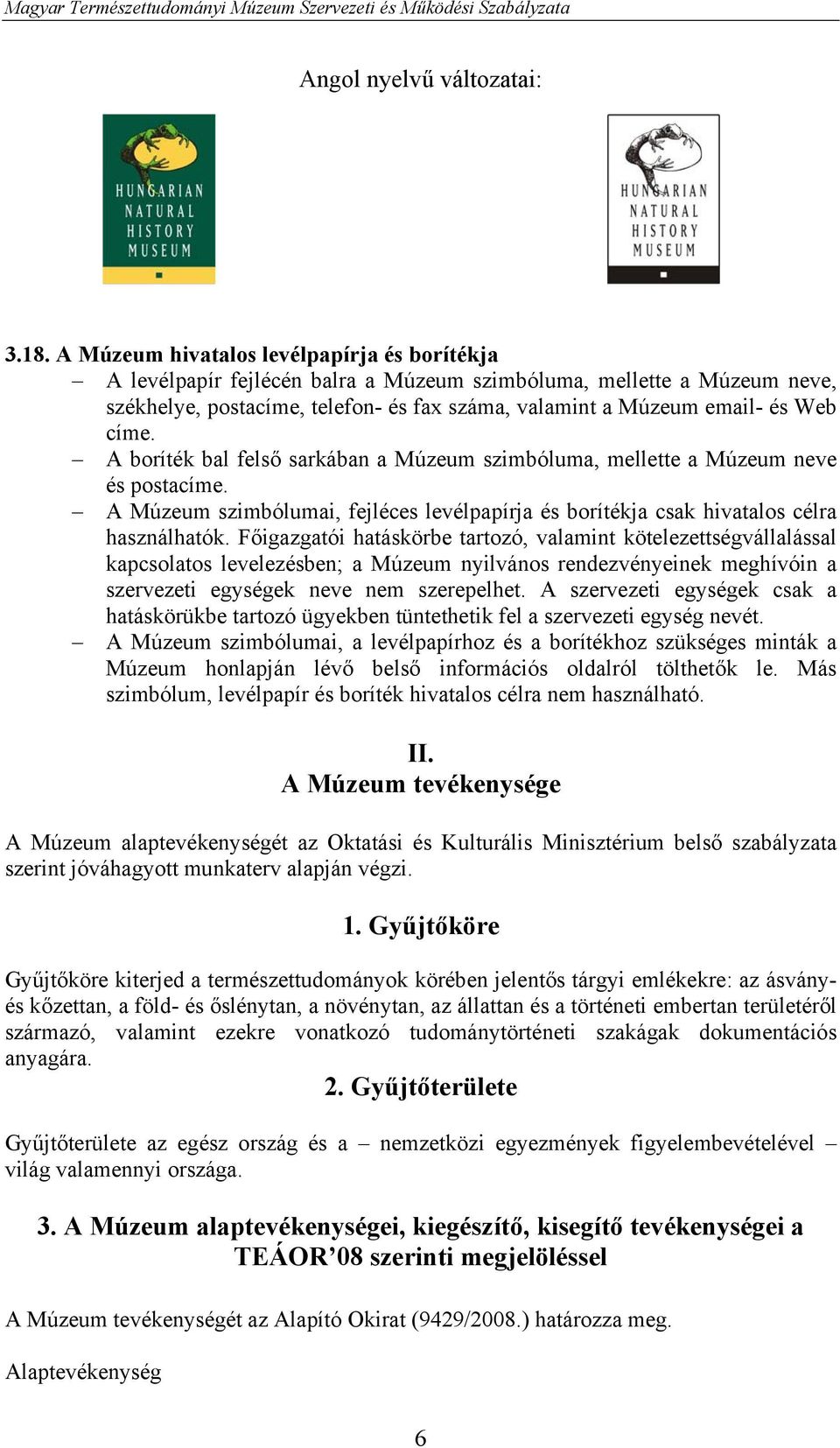 A boríték bal felső sarkában a Múzeum szimbóluma, mellette a Múzeum neve és postacíme. A Múzeum szimbólumai, fejléces levélpapírja és borítékja csak hivatalos célra használhatók.