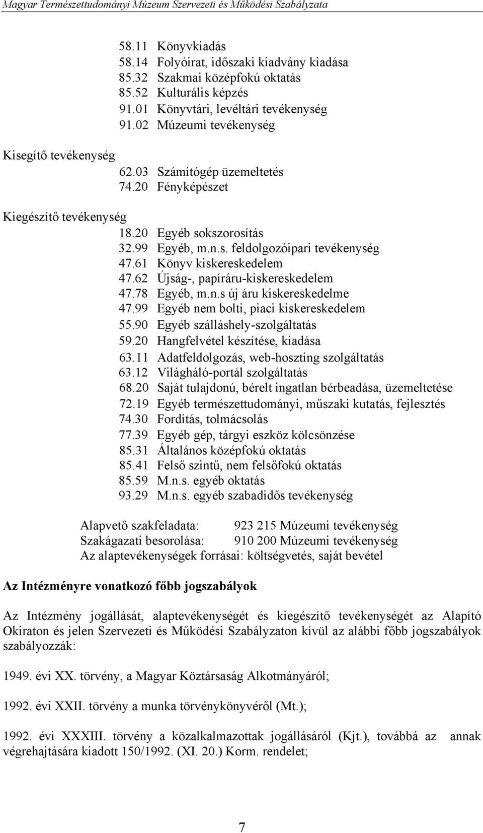 62 Újság-, papíráru-kiskereskedelem 47.78 Egyéb, m.n.s új áru kiskereskedelme 47.99 Egyéb nem bolti, piaci kiskereskedelem 55.90 Egyéb szálláshely-szolgáltatás 59.