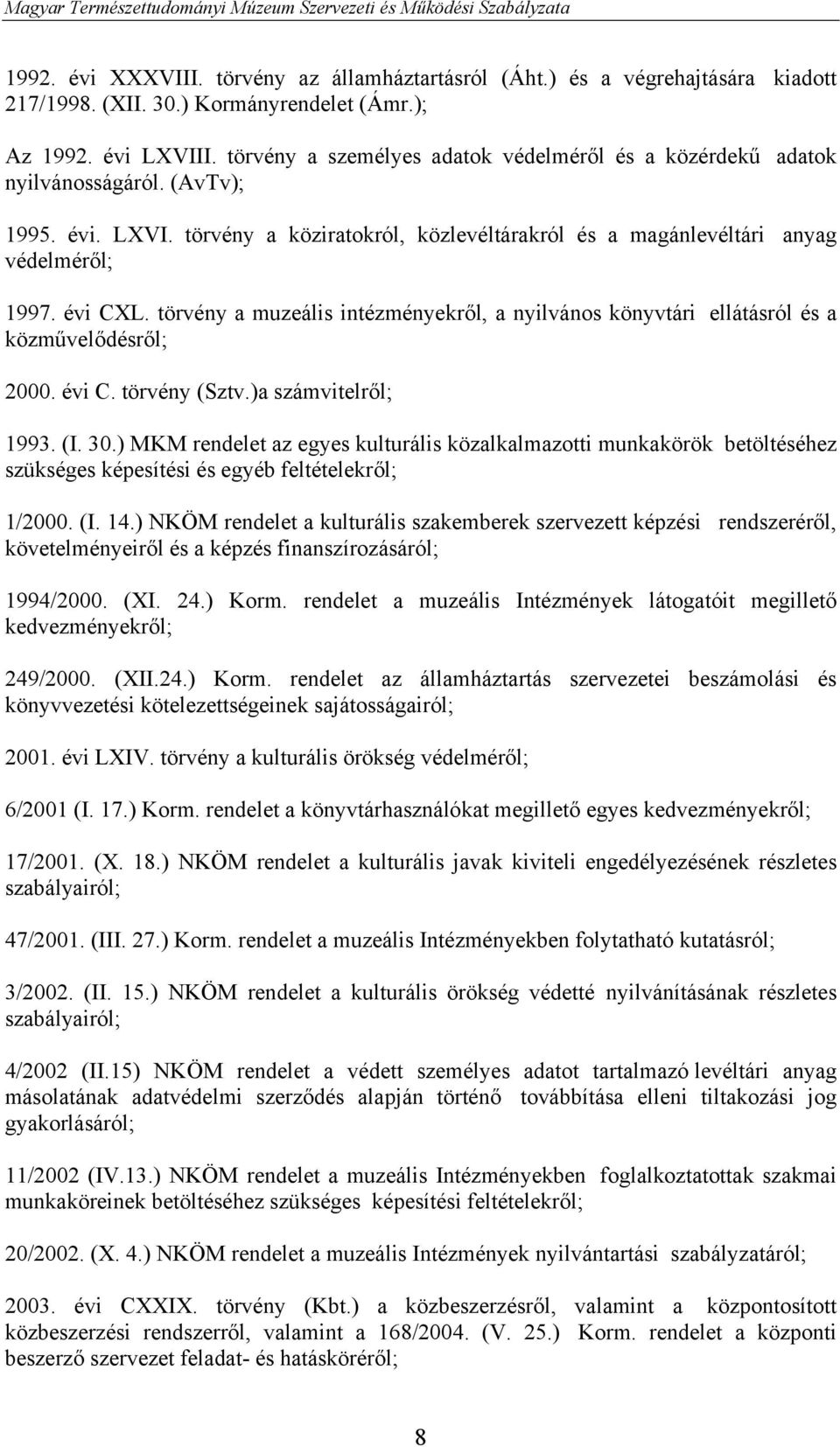 törvény a muzeális intézményekről, a nyilvános könyvtári ellátásról és a közművelődésről; 2000. évi C. törvény (Sztv.)a számvitelről; 1993. (I. 30.