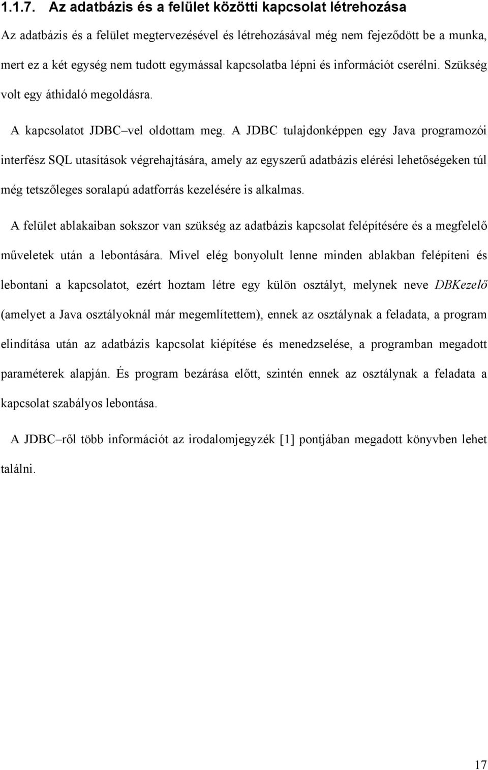 kapcsolatba lépni és információt cserélni. Szükség volt egy áthidaló megoldásra. A kapcsolatot JDBC vel oldottam meg.