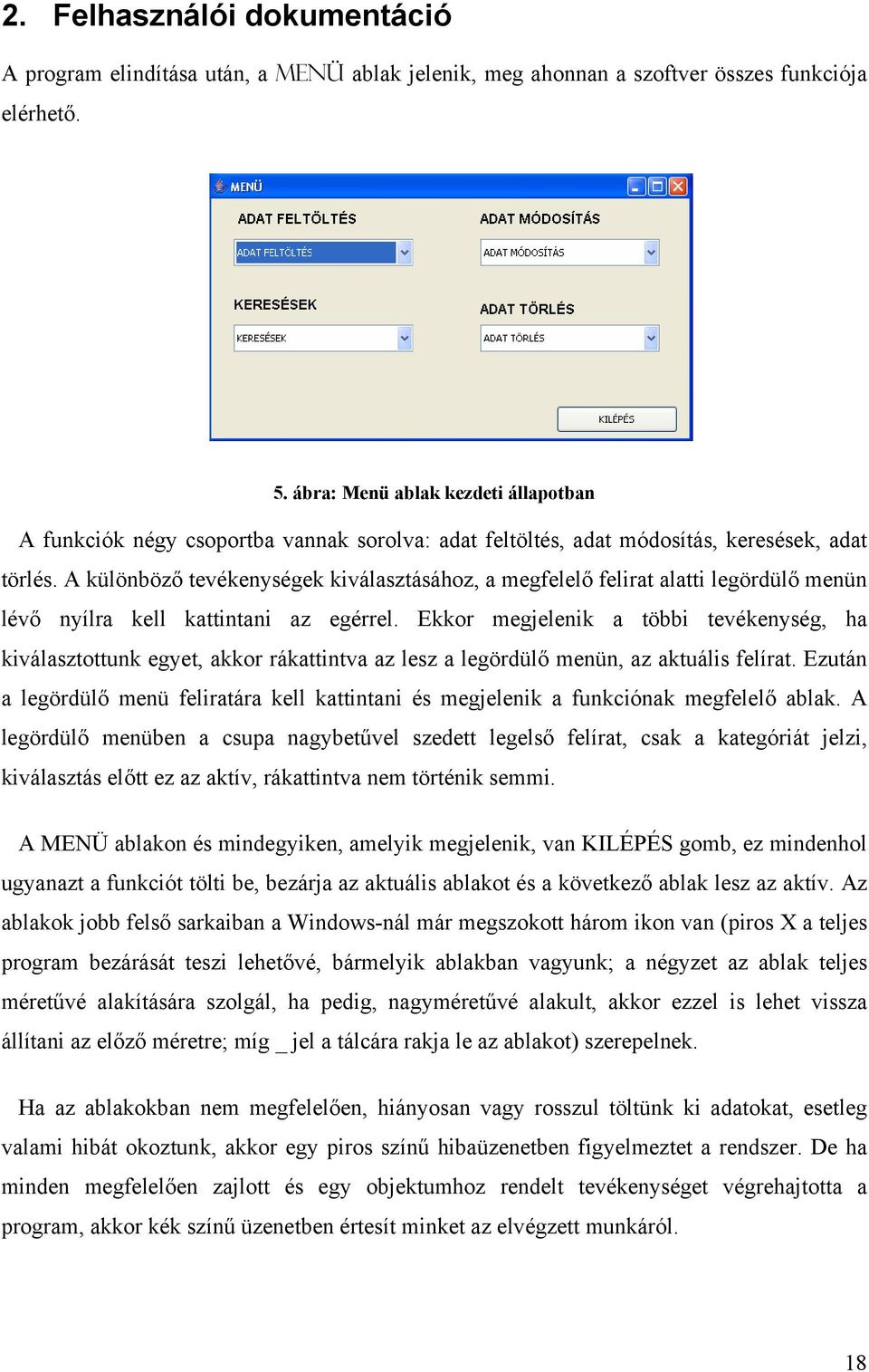 A különböző tevékenységek kiválasztásához, a megfelelő felirat alatti legördülő menün lévő nyílra kell kattintani az egérrel.